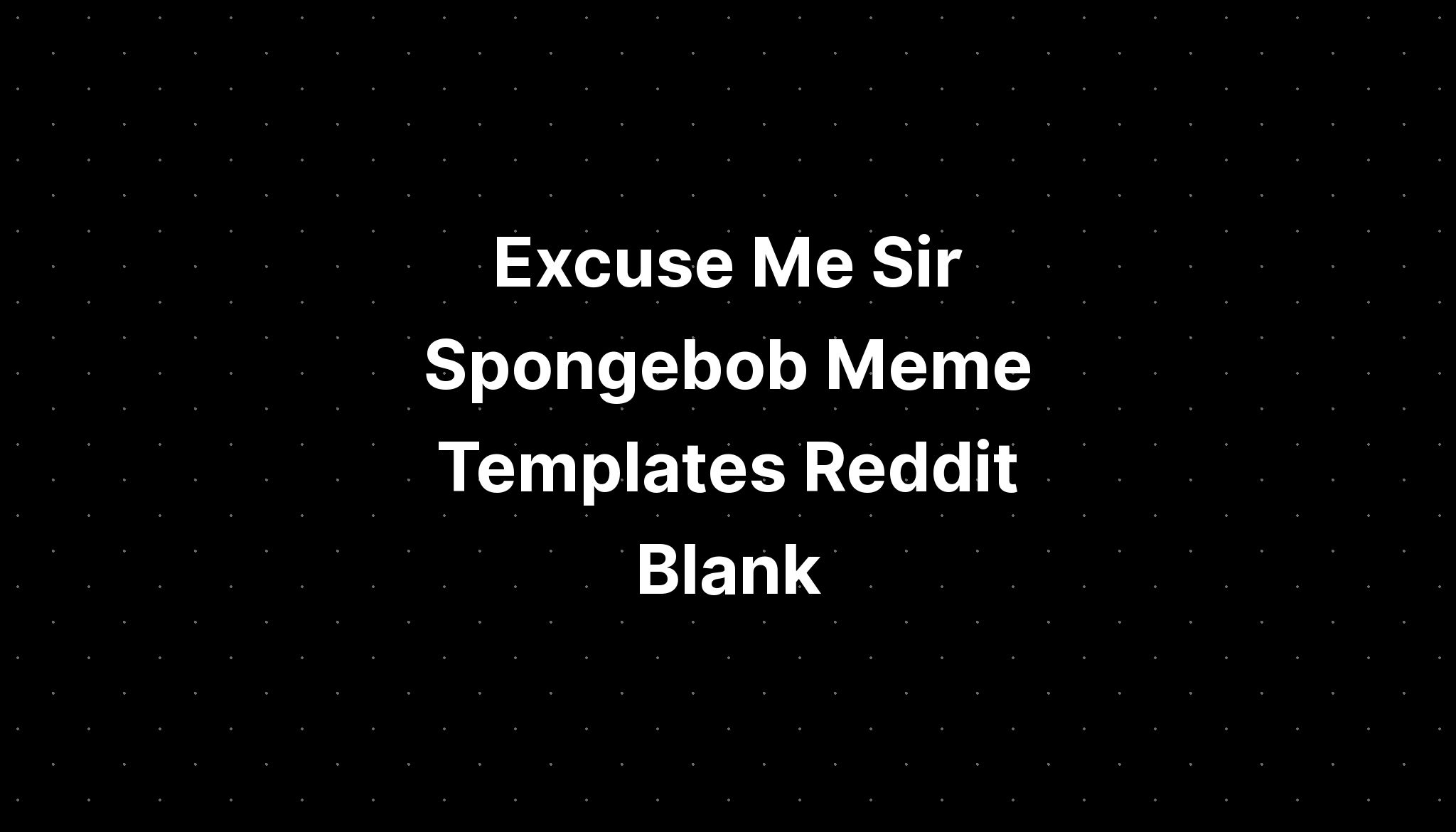 Excuse Me Sir Spongebob Meme Templates Reddit Blank Imagesee